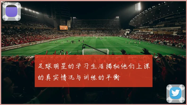 足球明星的学习生活揭秘他们上课的真实情况与训练的平衡
