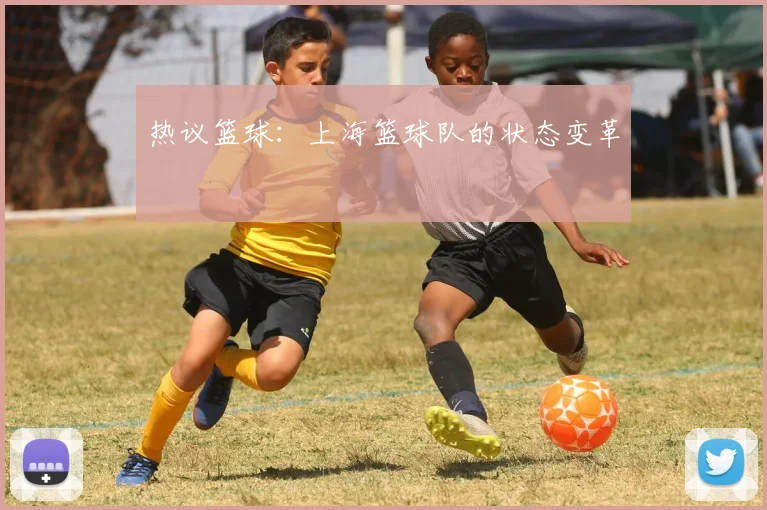 热议篮球：上海篮球队的状态变革